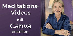 Beitragsbild des Blogbeitrags Video Meditation mit Canva – So erstellst du deine Meditation für YouTube oder deinen online Kurs 