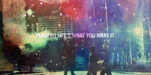 Beitragsbild des Blogbeitrags Placebo – Life’s What You Make It