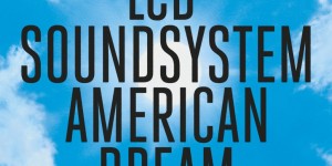 Beitragsbild des Blogbeitrags LCD Soundsystem – American Dream 