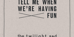 Beitragsbild des Blogbeitrags The Twilight Sad – Tell Me When Were Having Fun 