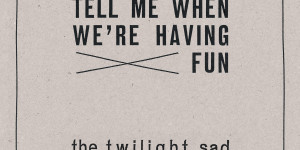 Beitragsbild des Blogbeitrags The Twilight Sad – Tell Me When Were Having Fun