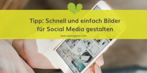 Beitragsbild des Blogbeitrags Schnell und einfach Bilder für Social Media gestalten – auch für Anfänger! 