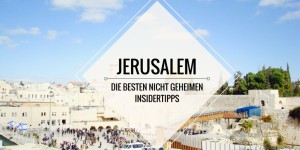 Beitragsbild des Blogbeitrags Jerusalem: Die besten nicht geheimen Insidertipps