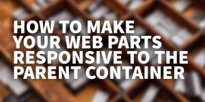 Beitragsbild des Blogbeitrags How to make your web parts responsive to the parent container