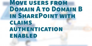 Beitragsbild des Blogbeitrags Move users from Domain A to Domain B in SharePoint with claims authentication enabled