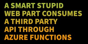 Beitragsbild des Blogbeitrags A smart stupid web part consumes a third party API through Azure Functions – Part 3 