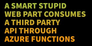 Beitragsbild des Blogbeitrags A smart stupid web part consumes a third party API through Azure Functions – Part 3
