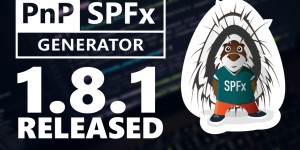 Beitragsbild des Blogbeitrags PnP/SPFx generator 1.8.1 released – Minor updates and ramp up from 1.8.0 