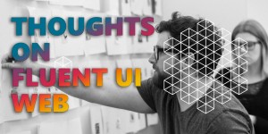 Beitragsbild des Blogbeitrags 5 reasons or thoughts on Fluent UI Web 