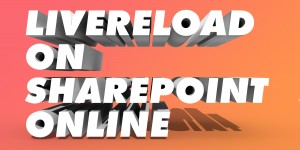 Beitragsbild des Blogbeitrags Make Livereload on SharePoint Online possible