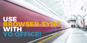 Beitragsbild des Blogbeitrags Speed up development in ‘Yo Office’ through browser-sync