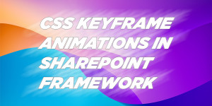 Beitragsbild des Blogbeitrags CSS Keyframe Animations in SharePoint Framework 