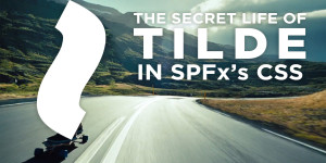 Beitragsbild des Blogbeitrags The Secret Life of Tilde in SPFxs CSS 