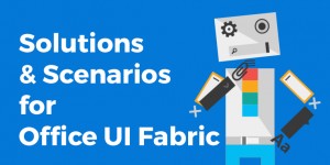 Beitragsbild des Blogbeitrags Scenarios and solutions to use Office UI Fabric – Part 3