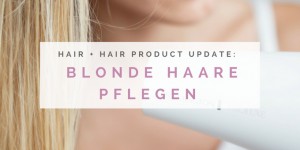 Beitragsbild des Blogbeitrags Haarpflege + Produkt Update: Blonde Haare pflegen