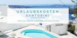 Beitragsbild des Blogbeitrags Was kostet ein Urlaub auf Santorini – detaillierte Kostenaufstellung