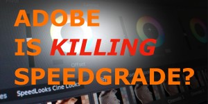 Beitragsbild des Blogbeitrags Adobe, why do you kill Speedgrade? 