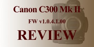 Beitragsbild des Blogbeitrags Canon C300MkII Firmware v1.0.4.1.00 Review 