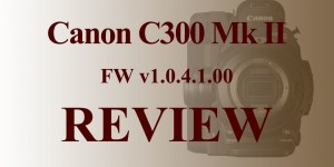 Beitragsbild des Blogbeitrags Canon C300MkII Firmware v1.0.4.1.00 Review