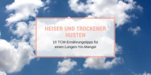Beitragsbild des Blogbeitrags Heiser und trockener Husten: 10 TCM-Ernährungstipps für einen Lungen-Yin-Mangel 