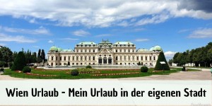 Beitragsbild des Blogbeitrags Wien Urlaub – Mein Urlaub in der eigenen Stadt 