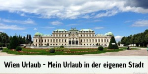 Beitragsbild des Blogbeitrags Wien Urlaub – Mein Urlaub in der eigenen Stadt