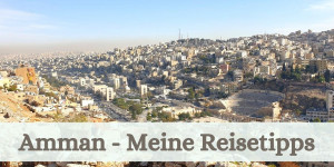 Beitragsbild des Blogbeitrags Meine Reisetipps für Amman 