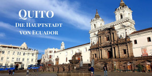 Beitragsbild des Blogbeitrags Quito – Reisetipps und Sehenswürdigkeiten