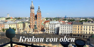 Beitragsbild des Blogbeitrags Krakau von oben – Die schönsten Aussichtspunkte