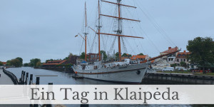 Beitragsbild des Blogbeitrags Ein Tag in Klaipėda – Reisetipps und Sehenswürdigkeiten