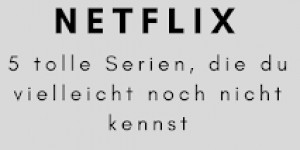 Beitragsbild des Blogbeitrags 5 tolle Netflix Serien, die du vielleicht noch nicht gesehen hast
