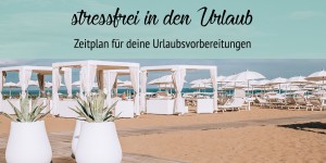 Beitragsbild des Blogbeitrags Stressfrei in den Urlaub – Zeitplan für die Urlaubsvorbereitungen