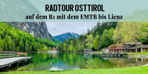 Beitragsbild des Blogbeitrags Radtour R1 Radweg in Osttirol mit eMTB