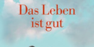 Beitragsbild des Blogbeitrags Alex Capus: Das Leben ist gut