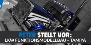 Beitragsbild des Blogbeitrags Einstieg LKW Funktionsmodellbau bzw. Truckmodellbau / Tamiya