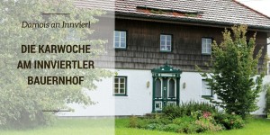 Beitragsbild des Blogbeitrags Die Karwoche & Ostern damals am Innviertler Bauernhof