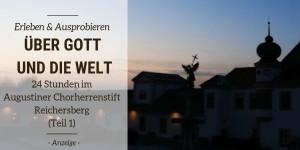 Beitragsbild des Blogbeitrags Über Gott und die Welt – 24 Stunden im Augustiner Chorherrenstift Reichersberg ( Teil 1: 09:00-20:00)