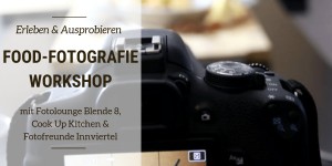 Beitragsbild des Blogbeitrags Food-Fotografie Workshop mit Fotolounge Blende 8, Cook Up Kitchen & Fotofreunde Innviertel 