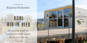 Beitragsbild des Blogbeitrags KOBL – bio in ried: Mosauerin kauft im modernsten BIO-Laden des Innviertels ein