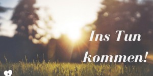 Beitragsbild des Blogbeitrags Ins Tun kommen – 4 Tipps! 