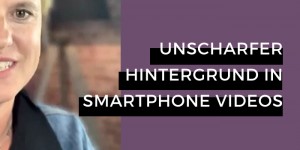 Beitragsbild des Blogbeitrags Verschwommener Hintergrund auch in deinen Videos am Smartphone – so geht´s! 