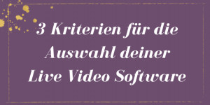 Beitragsbild des Blogbeitrags 3 Kriterien für die Auswahl deiner Live Video Software! 