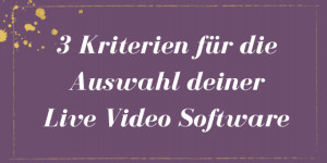Beitragsbild des Blogbeitrags 3 Kriterien für die Auswahl deiner Live Video Software!