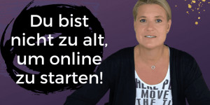 Beitragsbild des Blogbeitrags Du bist nicht zu alt um online zu starten!