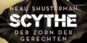Beitragsbild des Blogbeitrags Scythe – Der Zorn der Gerechten – Neal Shusterman