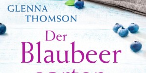 Beitragsbild des Blogbeitrags Der Blaubeergarten – Glenna Thomson