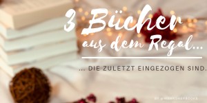 Beitragsbild des Blogbeitrags #3Bücher aus dem Regal … die zuletzt eingezogen sind 