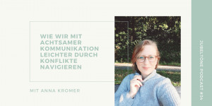 Beitragsbild des Blogbeitrags #34 Wie wir mit achtsamer Kommunikation besser streiten und Konflikte lösen | mit Anna Kromer 
