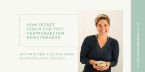 Beitragsbild des Blogbeitrags #30+31: Vom Jetset-Leben zur tief verwurzelten Kräuterhexe | mit Anja Fischer
