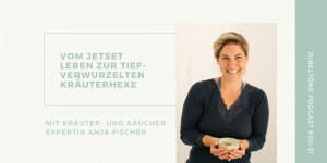 Beitragsbild des Blogbeitrags #30+31: Vom Jetset-Leben zur tief verwurzelten Kräuterhexe | mit Anja Fischer 